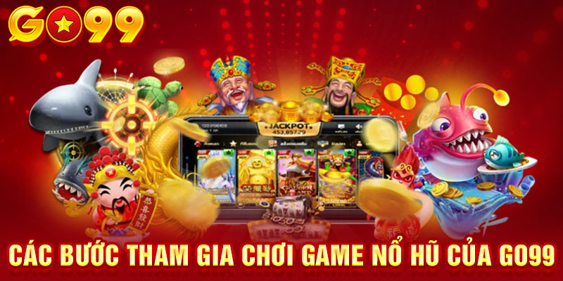 Các bước tham gia chơi game nổ hũ của GO99