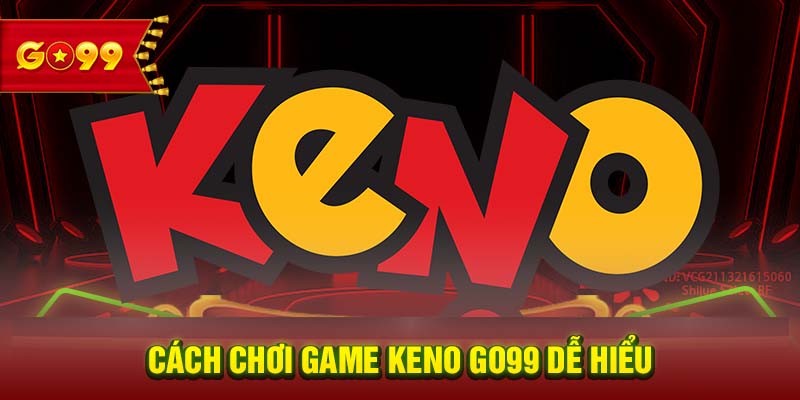 Cách chơi game Keno GO99 dễ hiểu