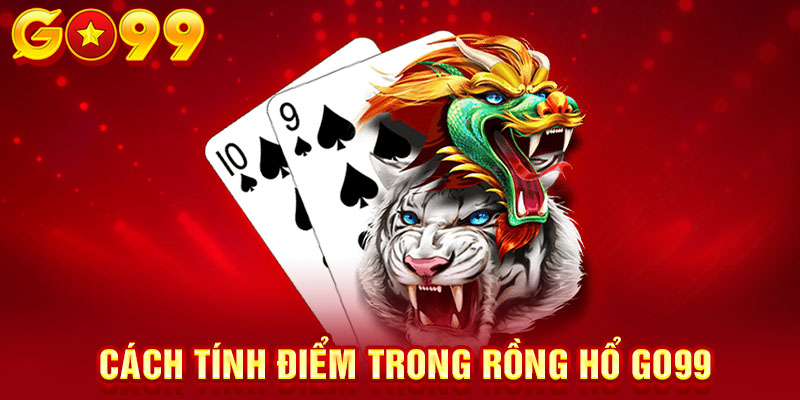 Cách tính điểm trong rồng hổ GO99