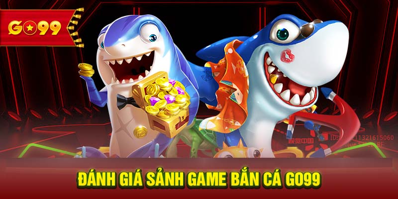 Đánh giá sảnh game Bắn cá GO99