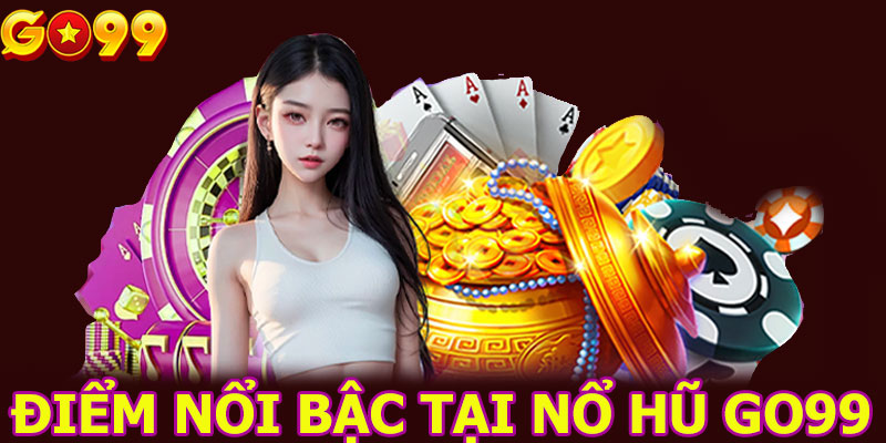 Điểm nổi bật tại sảnh nổ hũ GO99