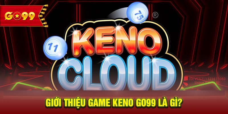 Giới thiệu game Keno GO99 là gì? 