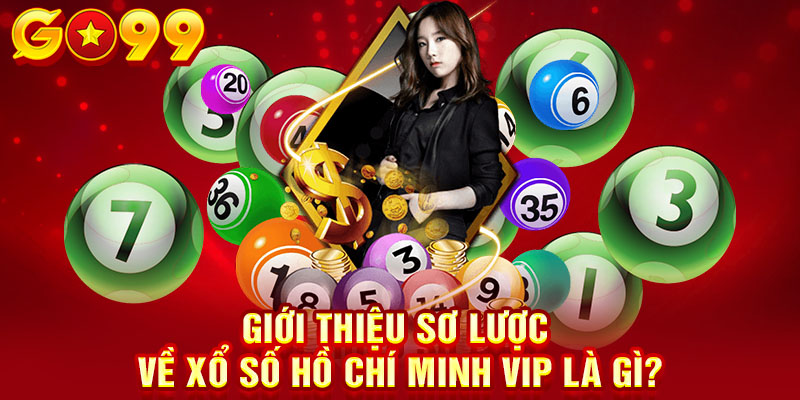 Giới thiệu sơ lược về xổ số Hồ Chí Minh Vip là gì? 