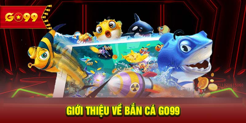 Giới thiệu về bắn cá GO99