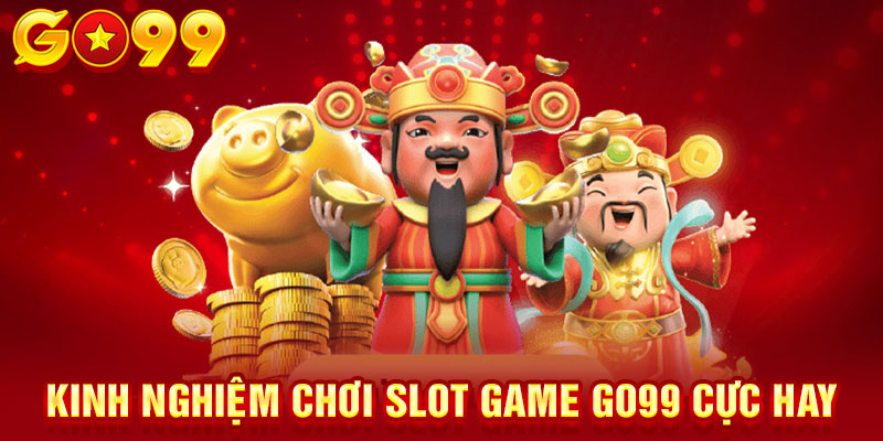 Kinh nghiệm chơi slot game GO99 cực hay