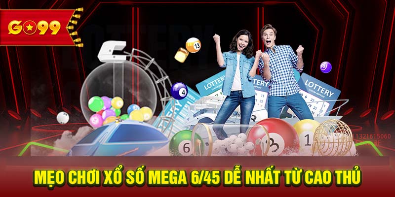 Mẹo chơi xổ số Mega 6/45 dễ nhất từ cao thủ