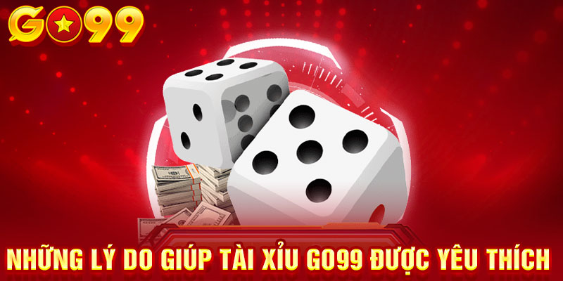 Những lý do giúp Tài Xỉu GO99 được yêu thích