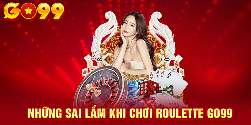 Những sai lầm khi chơi game roulette GO99