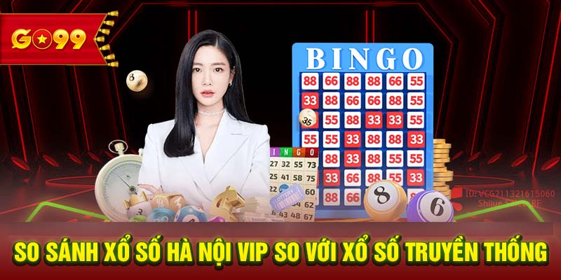 So sánh xổ số Hà Nội Vip so với xổ số truyền thống