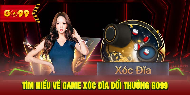 Tìm hiểu về game xóc đĩa đổi thưởng GO99